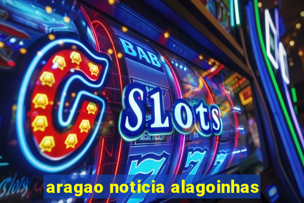 aragao noticia alagoinhas